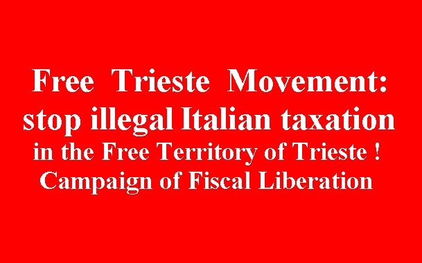 Free Trieste Movement: stop illegal Italian taxation in the Free Territory of Trieste! Campaign of Fiscal Liberation.